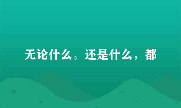 无论什么。还是什么,都