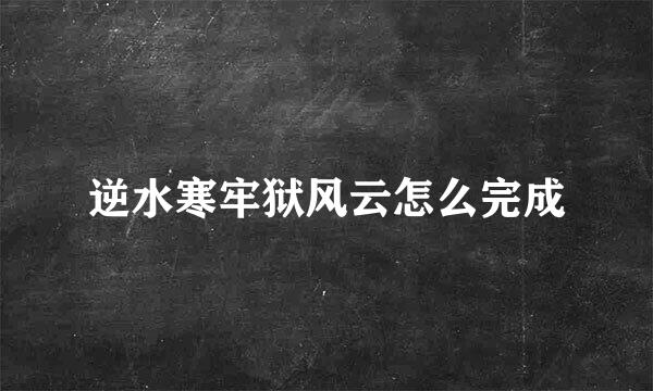 逆水寒牢狱风云怎么完成