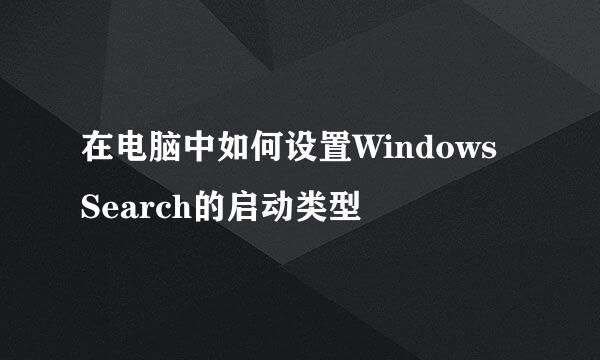 在电脑中如何设置Windows Search的启动类型