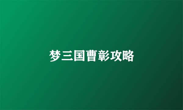 梦三国曹彰攻略