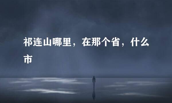 祁连山哪里,在那个省,什么市