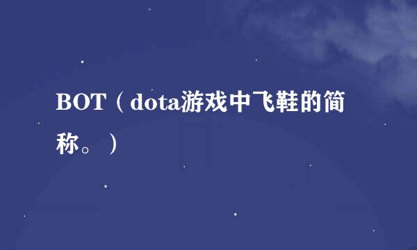 BOT(dota游戏中飞鞋的简称。)