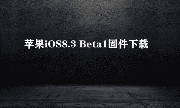 苹果iOS8.3 Beta1固件下载