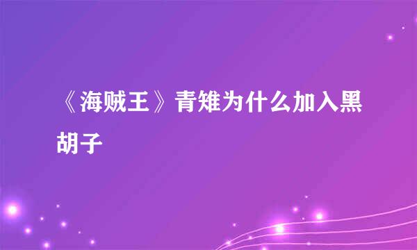 《海贼王》青雉为什么加入黑胡子