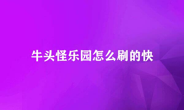牛头怪乐园怎么刷的快