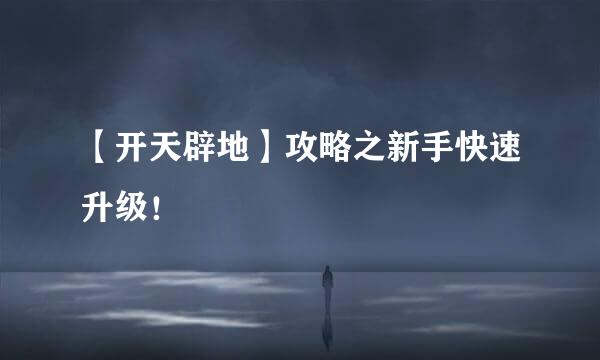 【开天辟地】攻略之新手快速升级!