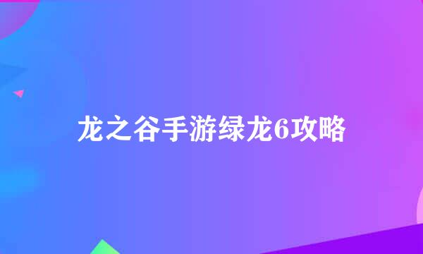 龙之谷手游绿龙6攻略