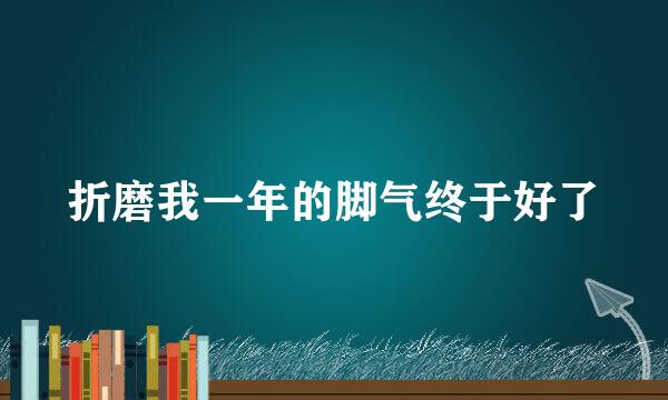 折磨我一年的脚气终于好了