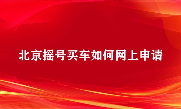 北京摇号买车如何网上申请