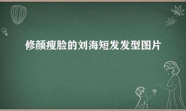 修颜瘦脸的刘海短发发型图片