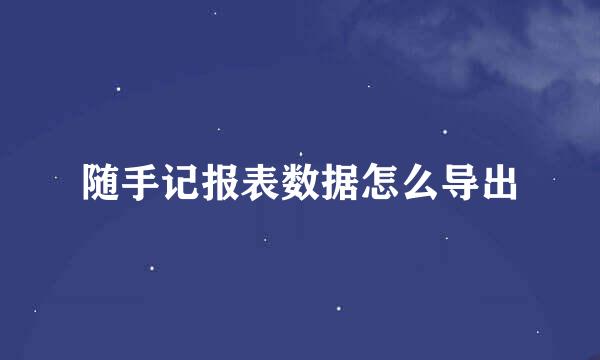 随手记报表数据怎么导出