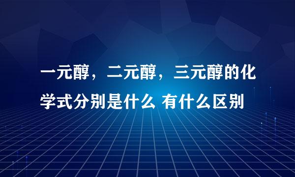 一元醇,二元醇,三元醇的化学式分别是什么 有什么区别