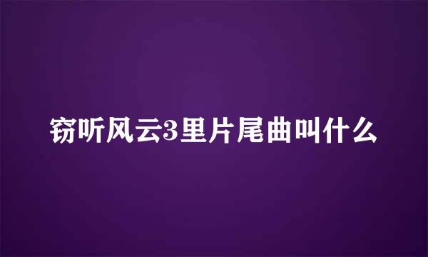 窃听风云3里片尾曲叫什么