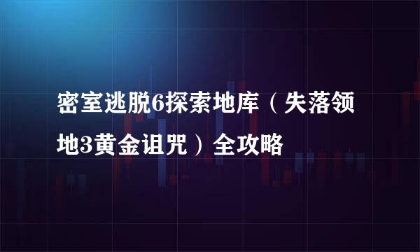 密室逃脱6探索地库(失落领地3黄金诅咒)全攻略