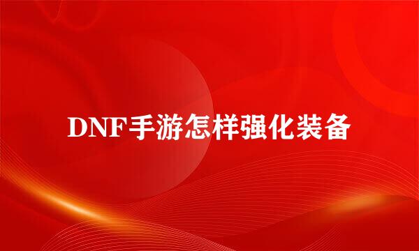 DNF手游怎样强化装备