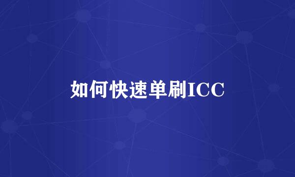 如何快速单刷ICC