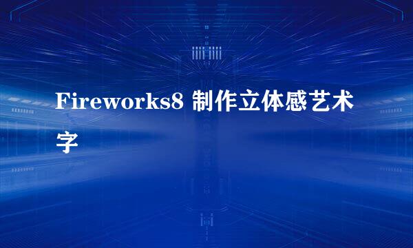 Fireworks8 制作立体感艺术字