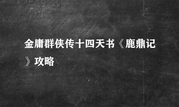 金庸群侠传十四天书《鹿鼎记》攻略