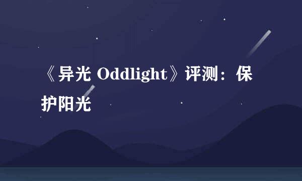 《异光 Oddlight》评测:保护阳光