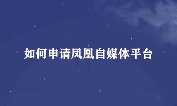 如何申请凤凰自媒体平台
