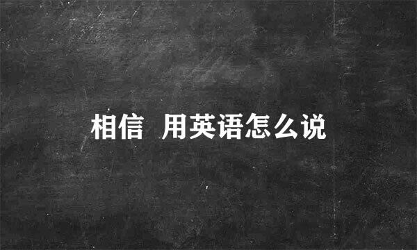 相信 用英语怎么说