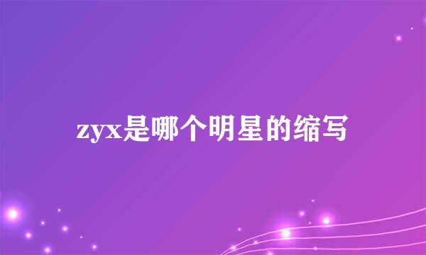 zyx是哪个明星的缩写
