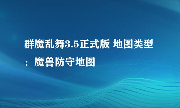 群魔乱舞3.5正式版 地图类型:魔兽防守地图