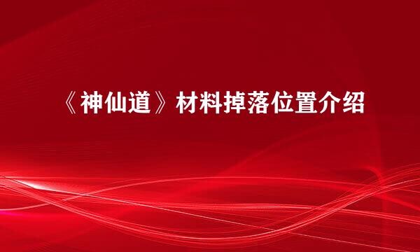 《神仙道》材料掉落位置介绍