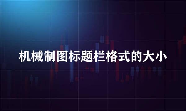 机械制图标题栏格式的大小