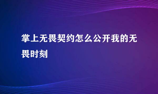 掌上无畏契约怎么公开我的无畏时刻