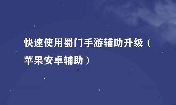 快速使用蜀门手游辅助升级(苹果安卓辅助)
