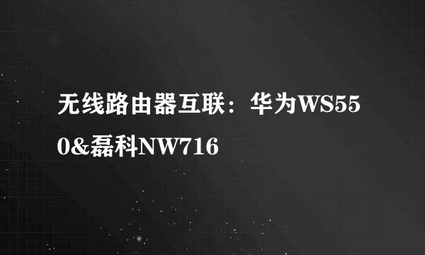 无线路由器互联:华为WS550&磊科NW716