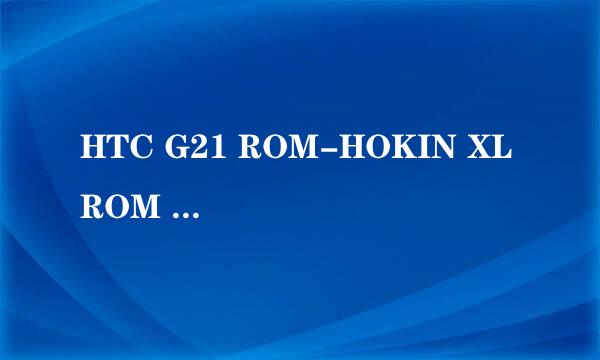 HTC G21 ROM-HOKIN XL ROM FULL 12.25特别版