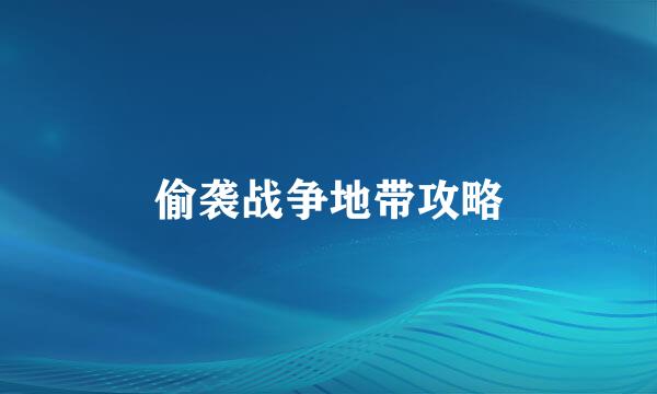 偷袭战争地带攻略
