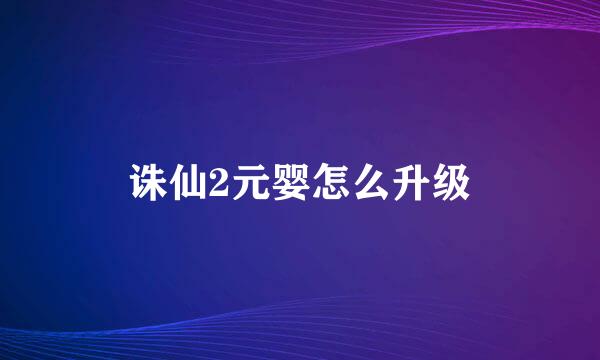 诛仙2元婴怎么升级