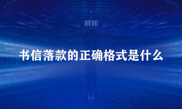书信落款的正确格式是什么