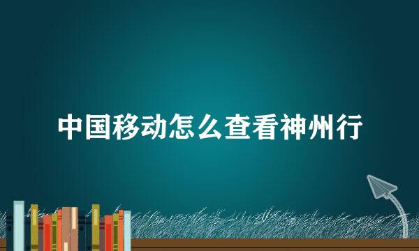 中国移动怎么查看神州行