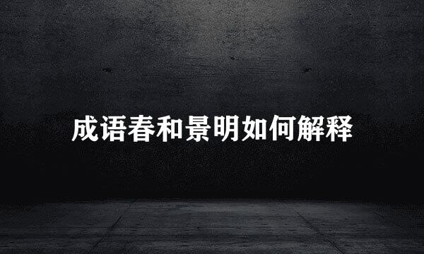 成语春和景明如何解释
