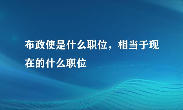 布政使是什么职位,相当于现在的什么职位