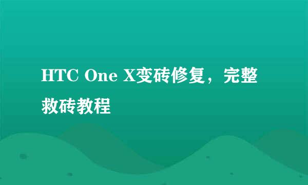 HTC One X变砖修复，完整救砖教程