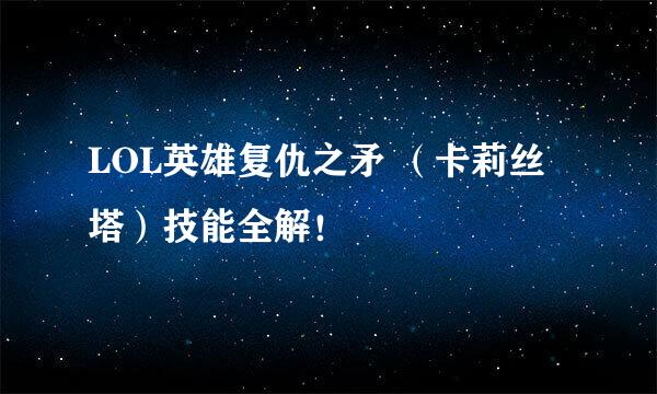 LOL英雄复仇之矛 (卡莉丝塔)技能全解!