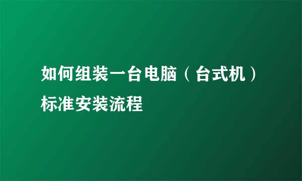 如何组装一台电脑(台式机)标准安装流程