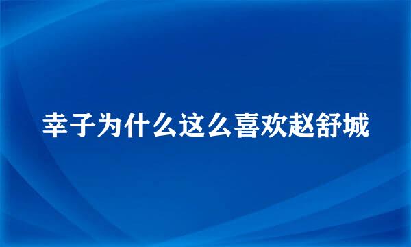 幸子为什么这么喜欢赵舒城
