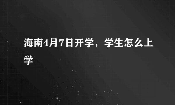 海南4月7日开学,学生怎么上学