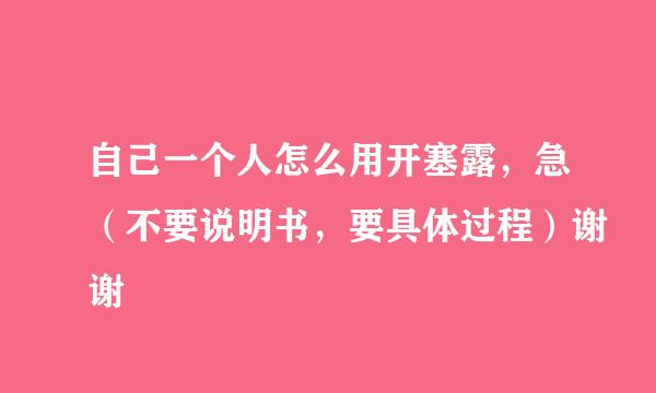 自己一个人怎么用开塞露,急(不要说明书,要具体过程)谢谢