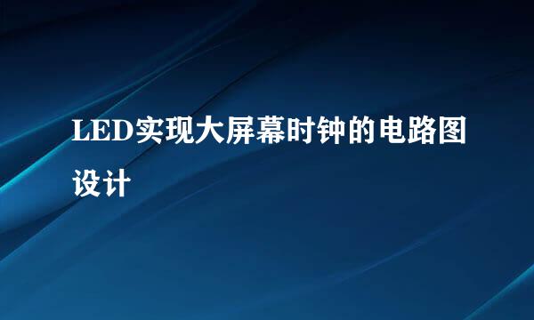 LED实现大屏幕时钟的电路图设计