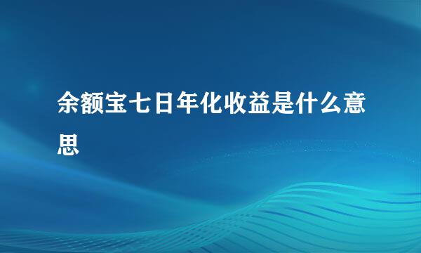 余额宝七日年化收益是什么意思