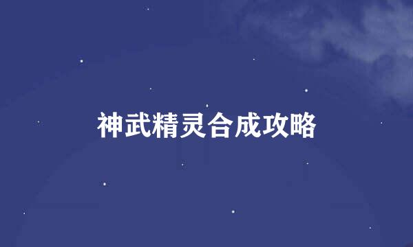 神武精灵合成攻略