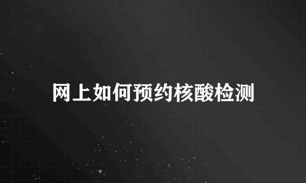 网上如何预约核酸检测