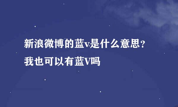 新浪微博的蓝v是什么意思?我也可以有蓝V吗